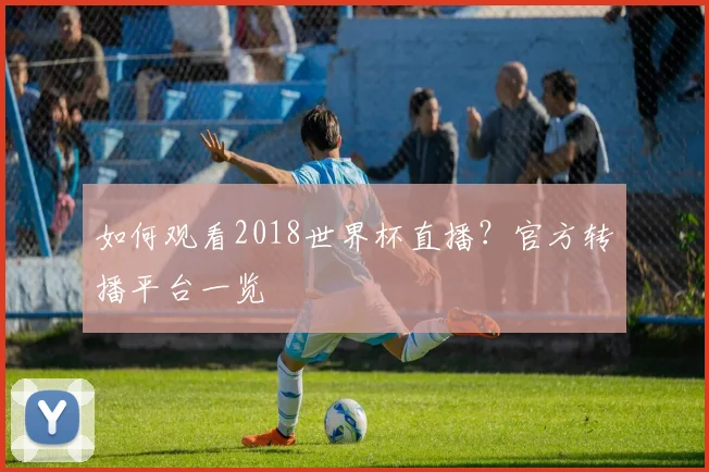 如何观看2018世界杯直播？官方转播平台一览