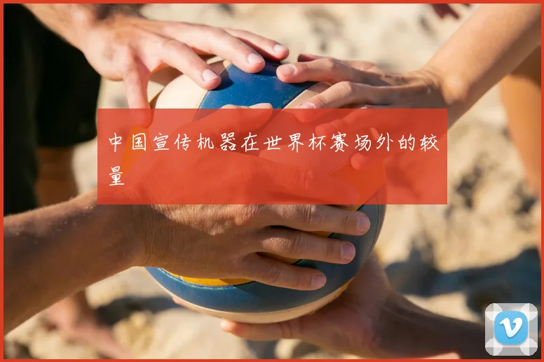 中国宣传机器在世界杯赛场外的较量