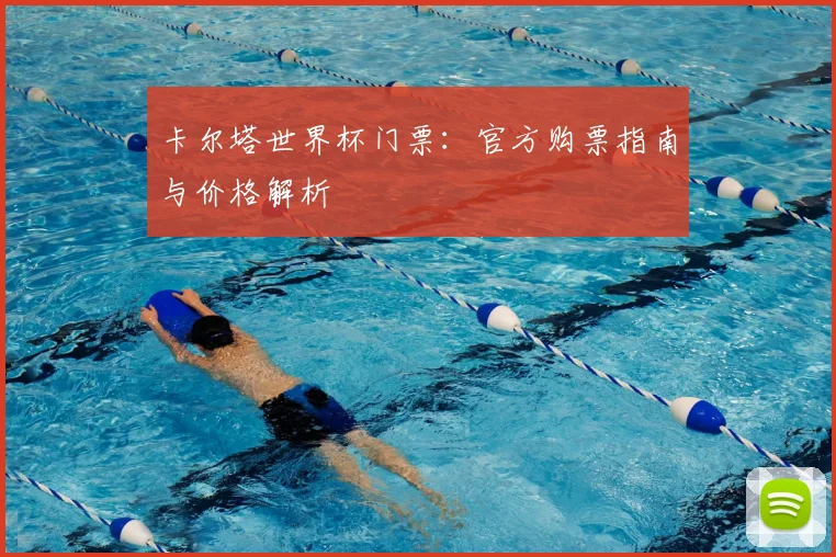 卡尔塔世界杯门票：官方购票指南与价格解析