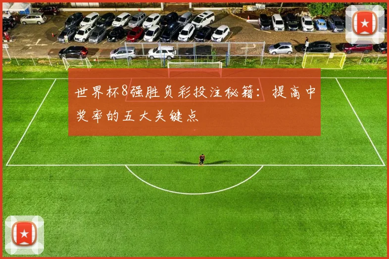世界杯8强胜负彩投注秘籍:提高中奖率的五大关键点